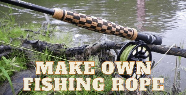 Why You Should Make Your Own Fishing Rope