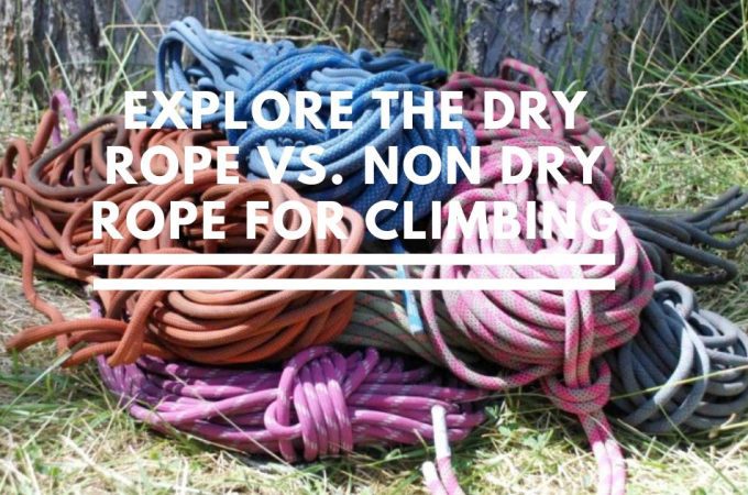 Explore The Dry Rope vs. Non Dry Rope for Climbing