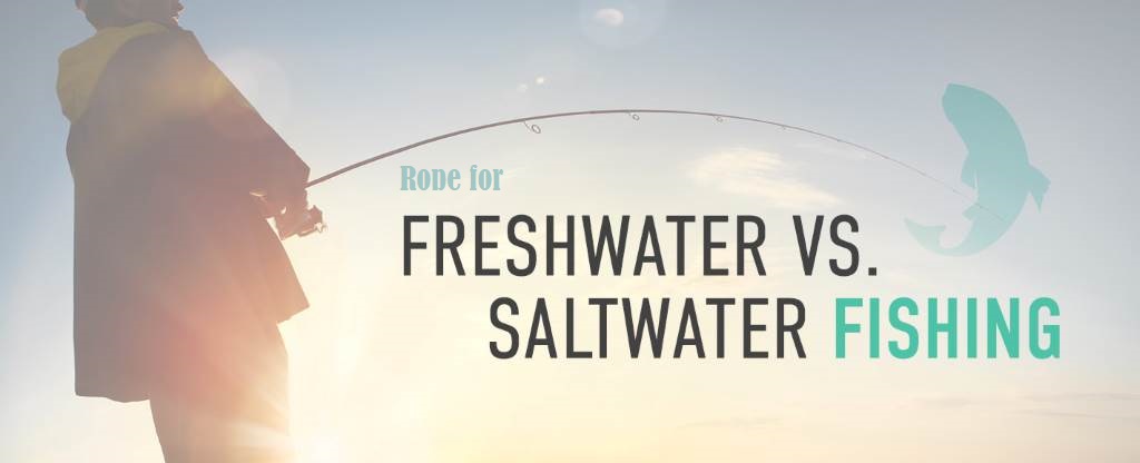 rope for saltwater vs. freshwater fishing